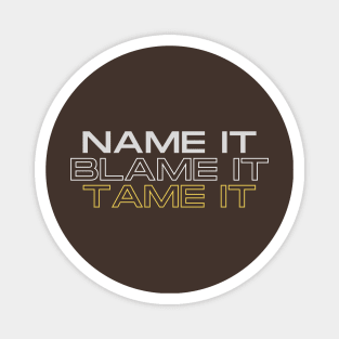 Name it, blame it, tame it Magnet